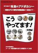 『はじめよう市民のアドボカシー～環境NPOの戦略的問題提起から解決まで～こうやってます！[事例編]』ブックレットシリーズNo.13